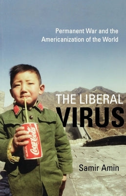 The Liberal Virus: Permanent War and the Americanization of the World Paperback Monthly Review Press
