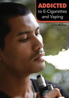 Addicted to E-Cigarettes and Vaping by Mooney, Carla