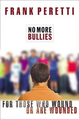 No More Bullies: For Those Who Wound or Are Wounded by Peretti, Frank E.