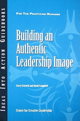 Building an Authentic Leadership Image by Criswell, Corey