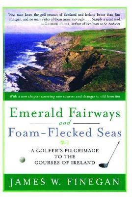 Emerald Fairways and Foam-Flecked Seas: A Golfer's Pilgrimage to the Courses of Ireland Paperback Simon & Schuster