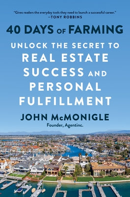 40 Days of Farming: Unlock the Secret to Real Estate Success and Personal Fulfillment by McMonigle, John