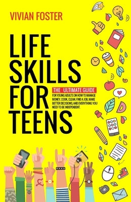 Life Skills for Teens: The ultimate guide for Young Adults on how to manage money, cook, clean, find a job, make better decisions, and everyt Paperback Star Spark Press LLC
