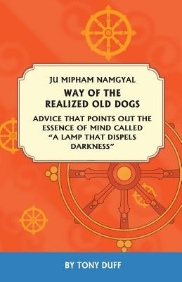 The Way of the Realized Old Dogs, Advice That Points Out the Essence of Mind, Called a Lamp That Dispels Darkness Paperback Padma Karpo Translation Committee