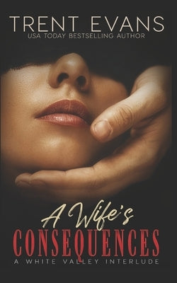 A Wife's Consequences: A White Valley Interlude by Evans, Trent