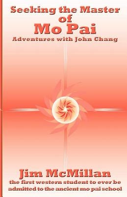 Seeking the Master of Mo Pai: Adventures with John Chang Paperback Createspace Independent Publishing Platform