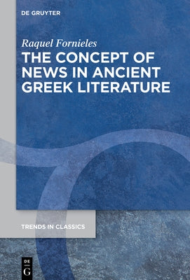 The Concept of News in Ancient Greek Literature by Fornieles, Raquel