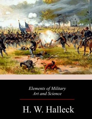 Elements of Military Art and Science Paperback Createspace Independent Publishing Platform