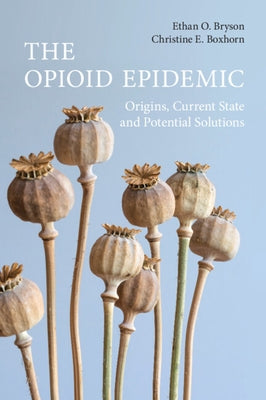 The Opioid Epidemic: Origins, Current State and Potential Solutions by Bryson, Ethan O.