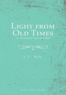 Light from Old Times; or, Protestant Facts and Men Paperback Glh Publishing