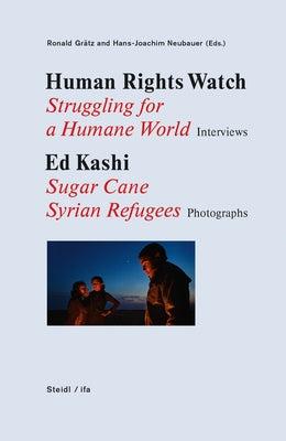 Human Rights Watch: Struggling for a Humane World: Interviews, Ed Kashi: Sugar Cane Syrian Refugees, Photographs by Grätz, Ronald