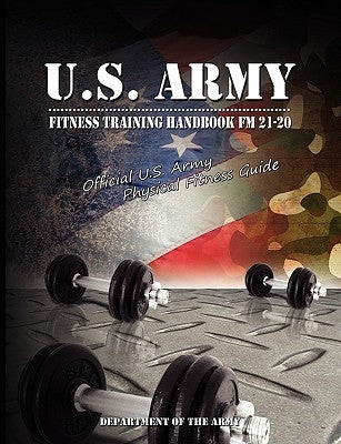 U.S. Army Fitness Training Handbook FM 21-20: Official U.S. Army Physical Fitness Guide by U S Dept of the Army