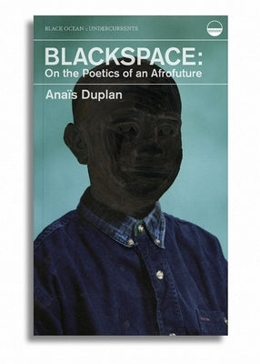 Blackspace: On the Poetics of an Afrofuture by Duplan, Anaïs