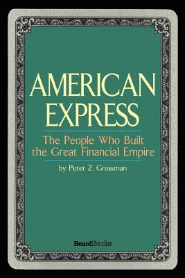American Express: The People Who Built the Great Financial Empire by Grossman, Peter Z.