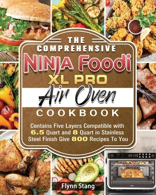 The Comprehensive Ninja Foodi XL Pro Air Oven Cookbook by Stang, Flynn