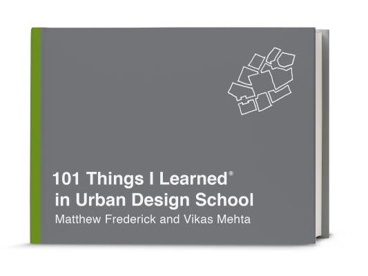 101 Things I Learned(r) in Urban Design School by Frederick, Matthew