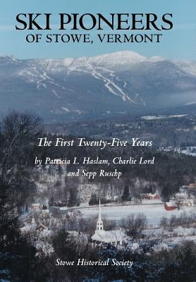 Ski Pioneers of Stowe, Vermont: The First Twenty-Five Years by Haslam Lord and Ruschp