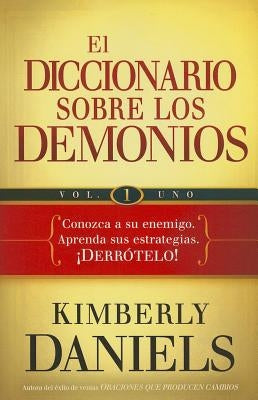 Diccionario Sobre Los Demonios Vol. 1: Conozca a Su Enemigo. Aprenda Sus Estrategias. ¡Derrótelo! by Daniels, Kimberly