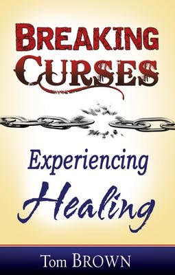 Breaking Curses, Experiencing Healing by Brown, Tom