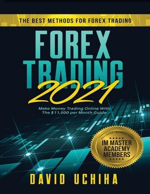 Forex 2021: The Best Methods For Forex Trading. Make Money Trading Online With The $11,000 per Month Guide by Uchiha, David