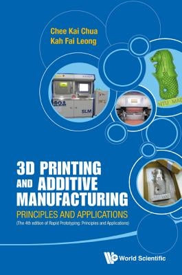 3D Printing and Additive Manufacturing: Principles and Applications (with Companion Media Pack) - Fourth Edition of Rapid Prototyping by Chua, Chee Kai