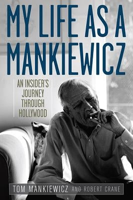 My Life as a Mankiewicz: An Insider's Journey Through Hollywood by Mankiewicz, Tom