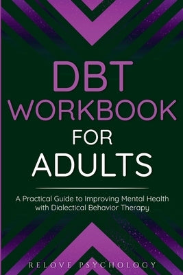 DBT Workbook for Adults: A Practical Guide to Improving Mental Health with Dialectical Behavior Therapy by Psychology, Relove