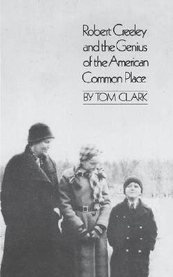 Robert Creeley & the Genius of the American Common Place by Clark, Tom