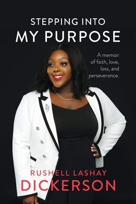 Stepping Into My Purpose: A Memoir of Faith, Love, Loss and Perseverance by Dickerson, Rushell Lashay