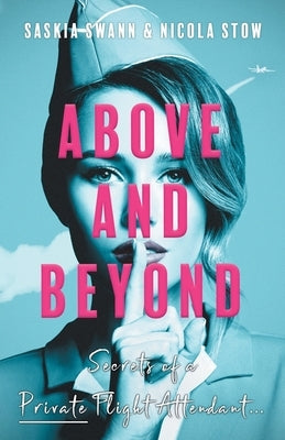 Above and Beyond: Secrets of a Private Flight Attendant by Swann, Saskia