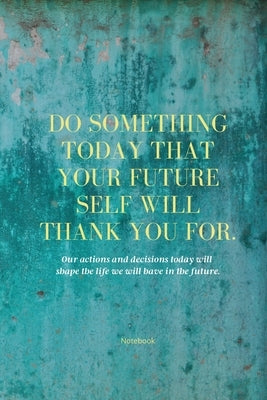 Do Something Today That Your Future Self Will Thank You For Lined Journal: Inspirational Journal: Motivational Green Lined Notebook by Purtill, Sharon