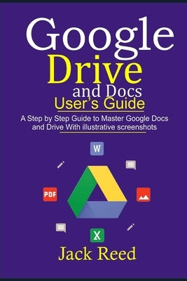 Google Drive and Docs User's Guide: This book Guides you with Step by Step to Master the Google Docs and Drive. It Gives Out Useful Hints/How-Tos with by Reed, Jack