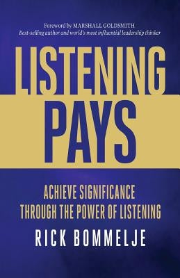 Listening Pays: Achieve Significance Through the Power of Listening Leadership & Listening Institute Incorporated