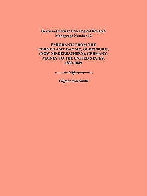 Emigration from the Former Amt Damme, Oldenburg (Now Niederschasen), Germany, Mainly to the United States, 1830-1849. German-American Genealogical Res by Smith, Clifford Neal