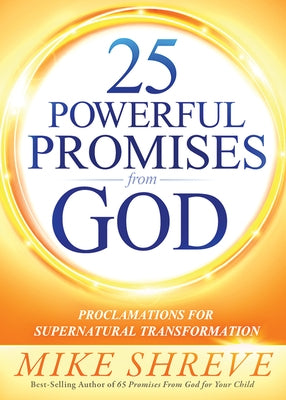 25 Powerful Promises from God: Proclamations for Supernatural Transformation by Shreve, Mike