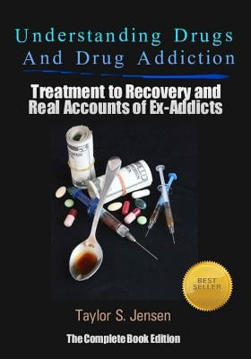 Understanding Drugs and Drug Addiction: Treatment to Recovery and Real Accounts of Ex-Addicts by Jensen, Taylor S.