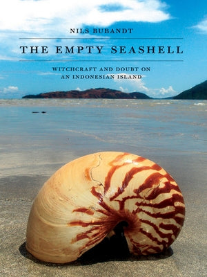 The Empty Seashell: Witchcraft and Doubt on an Indonesian Island by Bubandt, Nils