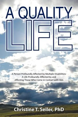 A Quality Life: A Person Profoundly Affected by Multiple Disabilties: A Life Profoundly Affected by and Affecting Those Who Come in Co Paperback Balboa Press