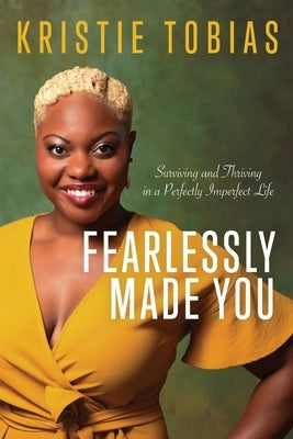 Fearlessly Made You: Surviving and Thriving in a Perfectly Imperfect Life by Tobias, Kristie