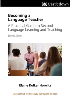 Becoming a language teacher A practical guide to second language learning and teaching (2nd ed). by Horwitz, Elaine