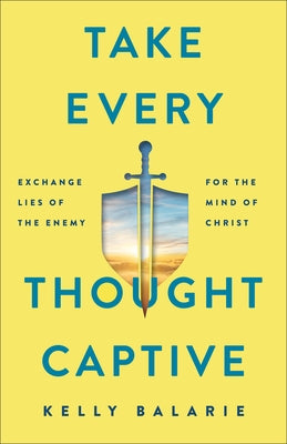 Take Every Thought Captive: Exchange Lies of the Enemy for the Mind of Christ Paperback Baker Books