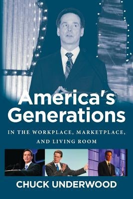 America's Generations: In The Workplace, Marketplace, And Living Room (2017) by Underwood, Chuck