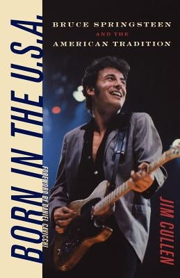 Born in the U.S.A.: Bruce Springsteen and the American Tradition by Cullen, Jim