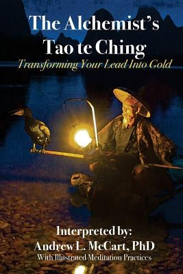 The Alchemist's Tao Te Ching: Transforming Your Lead Into Gold Createspace Independent Publishing Platform