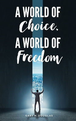 A World of Choice, A World of Freedom by Douglas, Gary M.