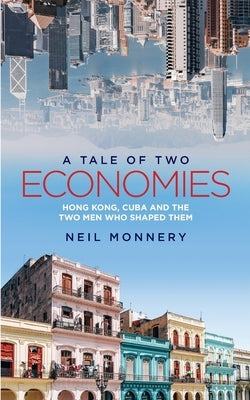 A Tale of Two Economies: Hong Kong, Cuba and the Two Men who Shaped Them Paperback Gulielmus Occamus & Co Ltd
