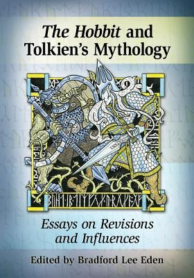 Hobbit and Tolkien's Mythology: Essays on Revisions and Influences by Eden, Bradford Lee