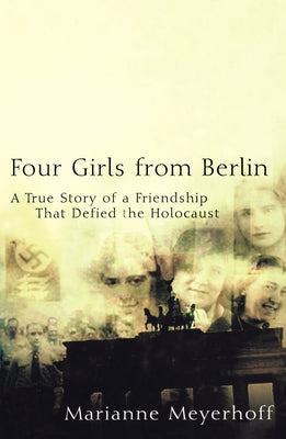 Four Girls from Berlin: A True Story of a Friendship That Defied the Holocaust by Meyerhoff, Marianne