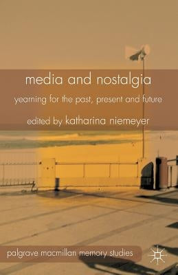 Media and Nostalgia: Yearning for the Past, Present and Future Paperback Palgrave MacMillan