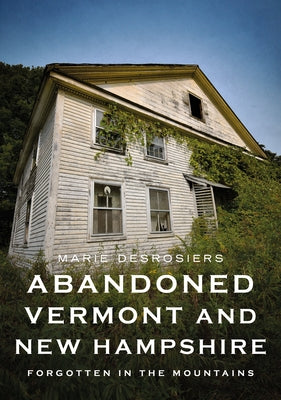 Abandoned Vermont and New Hampshire: Forgotten in the Mountains Paperback America Through Time